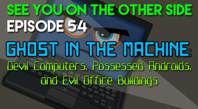 54 - Ghost In The Machine: Devil Computers, Possessed Androids, and Evil Office Buildings