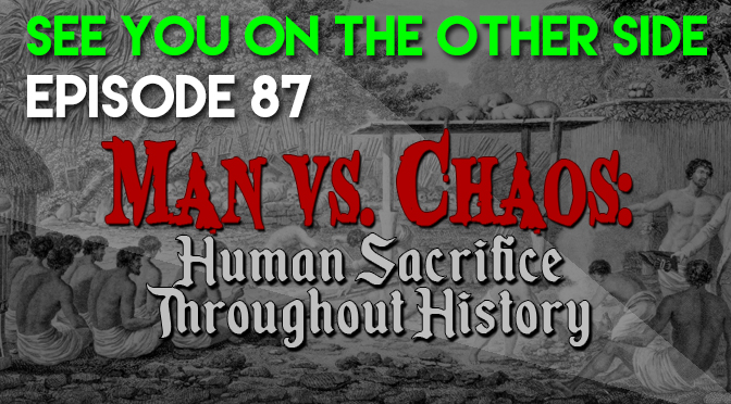 87 - Man Vs. Chaos: Human Sacrifice Throughout History