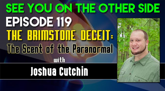 The Brimstone Deceit: The Scent of the Paranormal with Joshua Cutchin