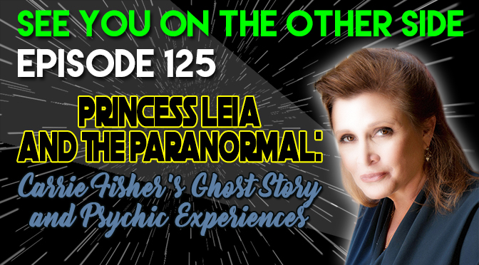 Princess Leia and The Paranormal: Carrie Fisher's Ghost Story and Psychic Experiences