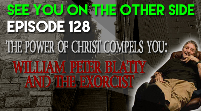 The Power of Christ Compels You: William Peter Blatty and The Exorcist