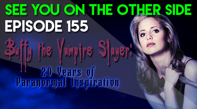 155 - Buffy The Vampire Slayer: 20 Years of Paranormal Inspiration