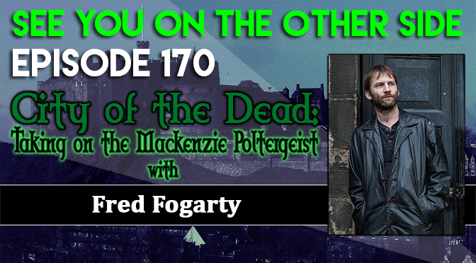 City of the Dead: Taking on the Mackenzie Poltergeist with Fred Fogarty