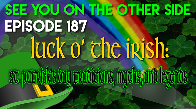 Luck O’ The Irish: St. Patrick’s Day Traditions, Mythss, and Legends