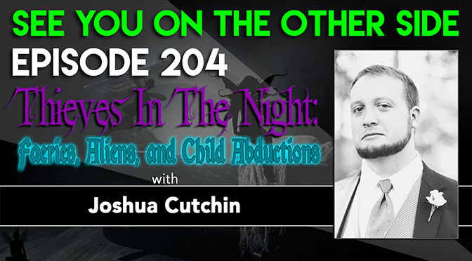 Thieves In The Night: Faeries, Aliens, and Child Abductions with Joshua Cutchin